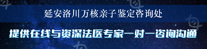 延安洛川万核亲子鉴定咨询处